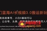 冷门蓝海AI长视频3.0搬运新玩法，小白0基础可以入手，公众号、头条、矩阵操作可长期做月入1w+【揭秘】