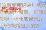 掌握流量变现秘诀！视频号“今日话题”赛道，详解保姆式教学一体化实操玩法，助你轻松日入300+【揭秘】