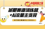 全新减肥赛道AI流量主+训练营变现玩法教程，蓝海冷门赛道小白轻松上手，月入10000+