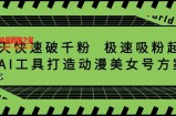 抖音7天快速破千粉，极速吸粉起号，AI工具打造动漫美女号方案