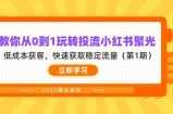 教你从0到1玩转投流小红书聚光，低成本获客，快速获取稳定流量(第1期