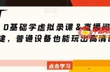0基础学虚拟录课＆直播间搭建，普通设备也能玩出高清画质