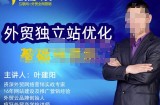 叶建阳老师·外贸独立站优化基础与进阶，外贸独立站SEO入门到精通
