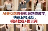 AI美女跳舞短视频制作教学，快速起号涨粉，视频教程+提示词