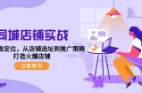 同城店铺实战：五步精准定位，从店铺选址到推广策略，打造火爆店铺