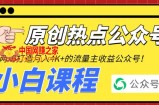 2周从零打造热点公众号，赚取每月4K+流量主收益（工具+视频教程）