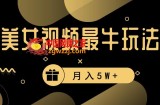 美女短视频最牛玩法，流量高，变现快，轻松月入5W+【揭秘】