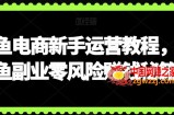 闲鱼电商新手运营教程，闲鱼副业零风险赚钱秘籍