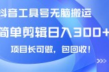 抖音工具号无脑搬运玩法，小白轻松可日入300+包回收，长期可做