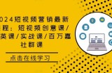 2024短视频营销最新课程：短视频创意课/精英课/实战课/百万嘉社群课