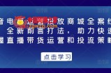 抖音电商运营投放商城全案线上课，全新前言打法，助力快速掌握直播带货运营和投流策略