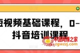 短视频基础课程，0-1抖音培训课程