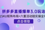 拼多多直播爆单3.0玩法解析，黄金SKU矩阵布局+六重活动链实操全攻略