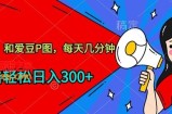 玩爆私域，和爱豆P图，每天几分钟 轻松日入300+【揭秘】