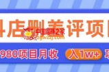 外面980抖店删差评项目，月收入1W+【仅揭秘】