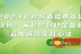 （7935期）2023短视频直播带货培训班：从起号到稳定盈利叠加爆流实战心法（11节课）