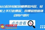 从0起步轻松玩赚爆款内容，轻松上手打造爆款，用爆款思维撬动用户增长