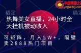 热舞美女直播，24小时全天挂机被动收入，可矩阵，月入5W+，隔壁卖2888热门项目【揭秘】