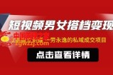 东哲·短视频男女搭档变现 立刻做立刻赚 一劳永逸的私域成交项目（不露脸）