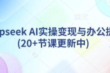 deepseek AI实操变现与办公提效(20+节课更新中)