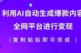 利用AI批量生产出爆款内容，全平台进行变现，复制粘贴日入5张