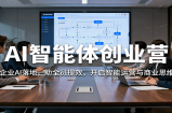 AI智能体创业营：聚焦企业AI落地，助全员提效，开启智能运营与商业思维突破