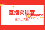 直播实训营，变学边实操，成为运营型主播，拉动直播间人气