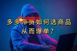 多多视频带货选什么商品链接才能爆单，10分钟教会你，爆单不是浮云【揭秘】
