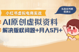 借助AI操作小红书虚拟电商，解决资料版权问题，新手轻松月入1万+