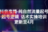 抖音直播-纯自然流量起号，起号逻辑 话术实操培训（更新至4月）