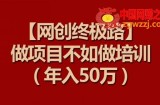 【网创终极路】做项目不如做项目培训，年入50万【揭秘】