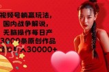 微信视频号抢人头游戏玩法，中国战争解说，没脑子实际操作每日产3000条原创视频轻轻松松月入3000