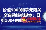 【火爆】价值5000知乎无限关注引流，全自动挂机脚本，日引100+创业粉