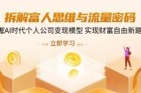 拆解富人思维与流量密码，掌握AI时代个人公司变现模型 实现财富自由新路径