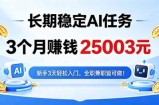 3个月收入25003元，长期稳定Ai任务，新手3天入门 全民可做！