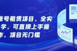 游戏账号租赁项目，全实操教学，可直接上手操作，项目无门槛
