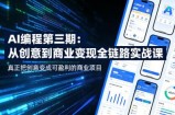 AI编程第三期，从创意到商业变现的全链路实战课，真正把创意变成可盈利的商业项目(更新4月17日)