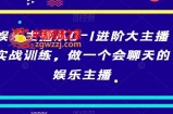 娱乐主播从0-1进阶大主播实战训练，做一个会聊天的娱乐主播