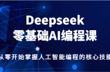 Deepseek零基础AI编程课，从零开始掌握人工智能编程的核心技能！