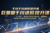巨量千川进阶提升课，千川进阶、精细化运营纯付费商家、投放技巧、顶级投手必备的阶段性投放策略