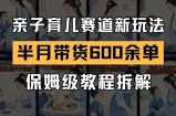 AI亲子育儿赛道新玩法 新号半个月带货600多单 保姆级教程拆解