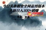 外面收费1980头条掘金最终版3.0玩法，无脑日入300+躺赚