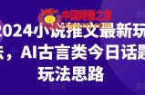 2024小说推文最新玩法，AI古言类今日话题玩法思路