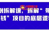 案例拆解课，拆解“带你搞钱”项目的底层逻辑