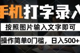纯手机打字录入项目，按照图片的字输入即可 ，操作简单零门槛24小时都可以做