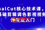 FinalCut核心技术课，FCP基础剪辑调色影视视频制作专业入门