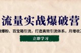 流量实战爆破营：企微爆粉、百宝箱引流，打造高效引流体系，月增收万元
