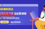 超级爆款掘金：电商操盘手实战运营课程（价值1999）