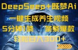 DeepSeek+既梦Ai生成养生视频，5分钟一条，条条爆款，轻松日入300+