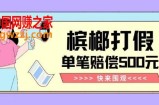 【独家揭秘】槟榔打假赔偿玩法操作简单有手就行单笔订单可赔偿500元【纯绿色】
